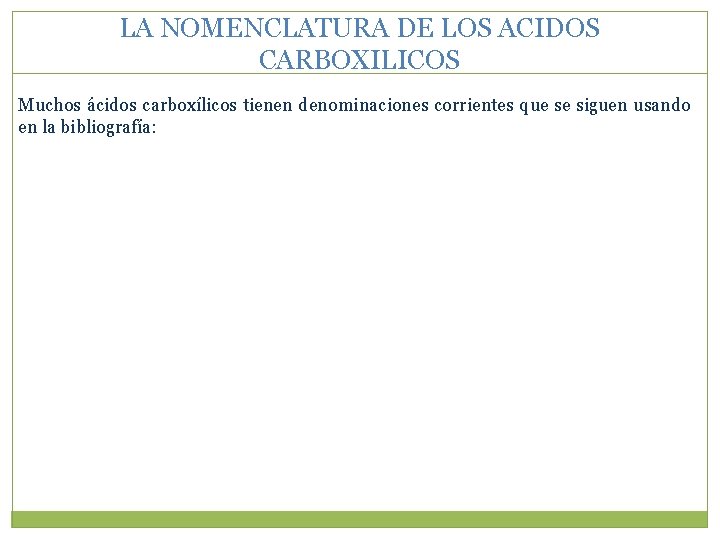 LA NOMENCLATURA DE LOS ACIDOS CARBOXILICOS Muchos ácidos carboxílicos tienen denominaciones corrientes que se