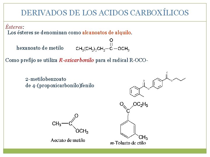 DERIVADOS DE LOS ACIDOS CARBOXÍLICOS Ésteres: Los ésteres se denominan como alcanoatos de alquilo.