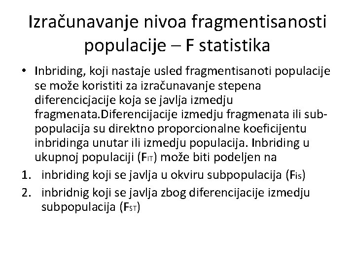 Izračunavanje nivoa fragmentisanosti populacije – F statistika • Inbriding, koji nastaje usled fragmentisanoti populacije Izračunavanje nivoa fragmentisanosti populacije – F statistika • Inbriding, koji nastaje usled fragmentisanoti populacije