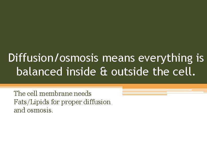 Diffusion/osmosis means everything is balanced inside & outside the cell. The cell membrane needs