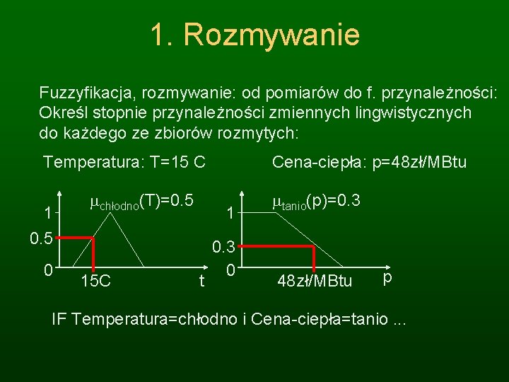 1. Rozmywanie Fuzzyfikacja, rozmywanie: od pomiarów do f. przynależności: Określ stopnie przynależności zmiennych lingwistycznych