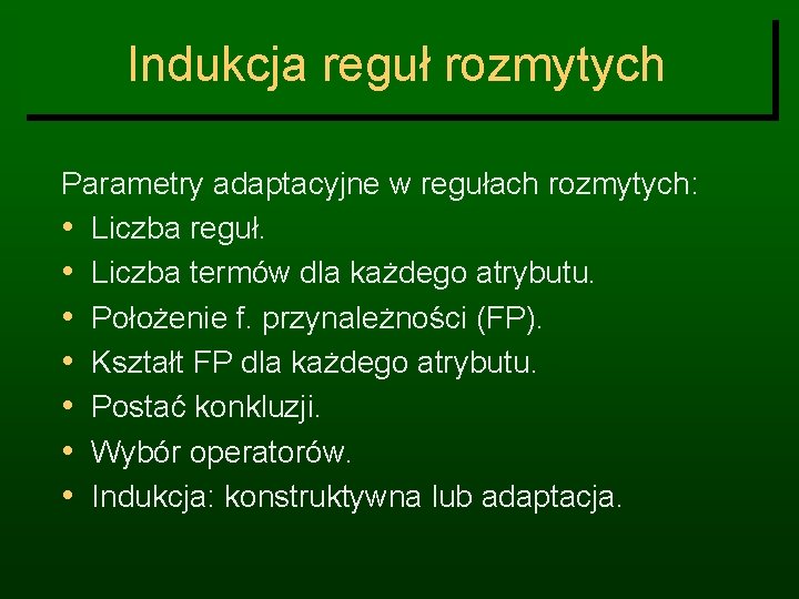 Indukcja reguł rozmytych Parametry adaptacyjne w regułach rozmytych: • Liczba reguł. • Liczba termów
