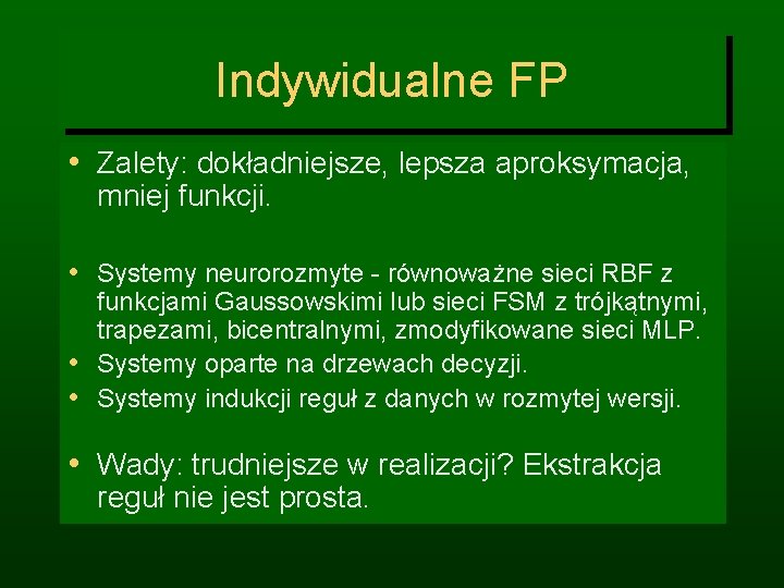 Indywidualne FP • Zalety: dokładniejsze, lepsza aproksymacja, mniej funkcji. • Systemy neurorozmyte - równoważne