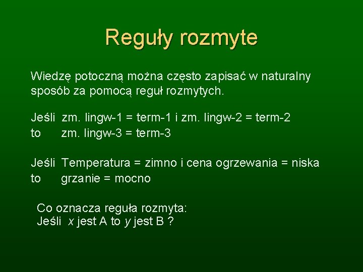 Reguły rozmyte Wiedzę potoczną można często zapisać w naturalny sposób za pomocą reguł rozmytych.