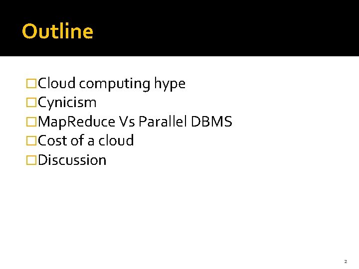 Outline �Cloud computing hype �Cynicism �Map. Reduce Vs Parallel DBMS �Cost of a cloud