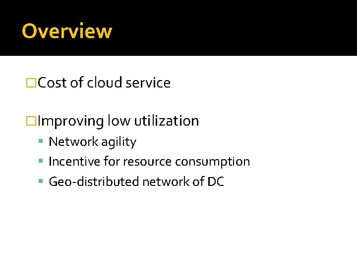 Overview �Cost of cloud service �Improving low utilization Network agility Incentive for resource consumption