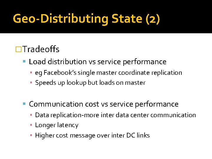 Geo-Distributing State (2) �Tradeoffs Load distribution vs service performance ▪ eg Facebook’s single master
