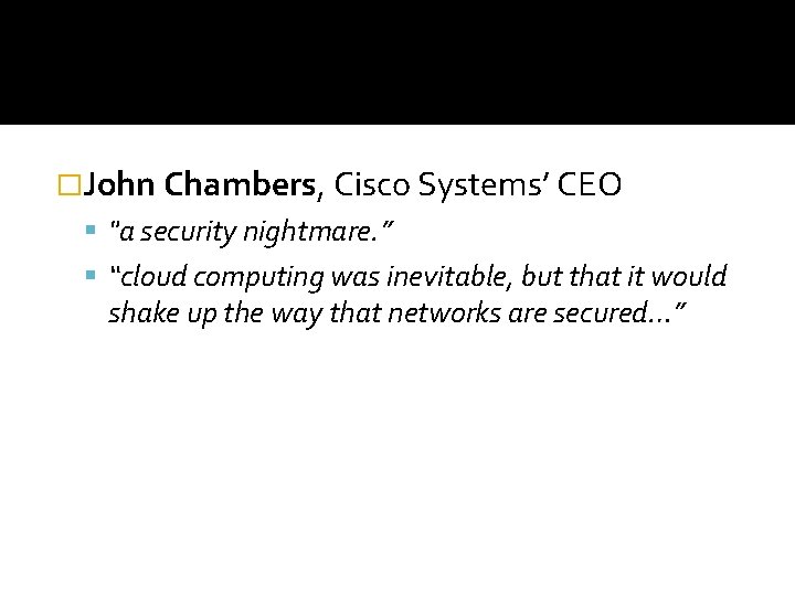 �John Chambers, Cisco Systems’ CEO "a security nightmare. ” “cloud computing was inevitable, but