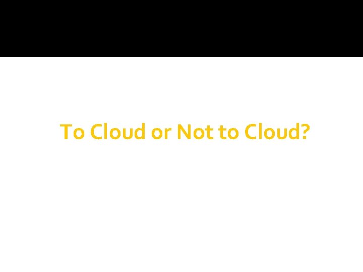 To Cloud or Not to Cloud? 