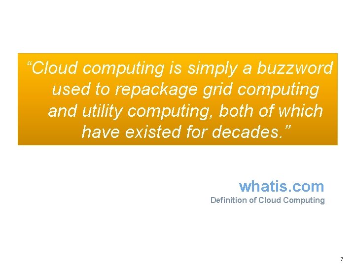 “Cloud computing is simply a buzzword used to repackage grid computing and utility computing,