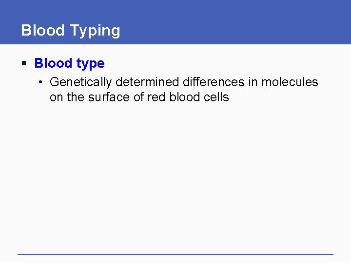 Blood Typing § Blood type • Genetically determined differences in molecules on the surface