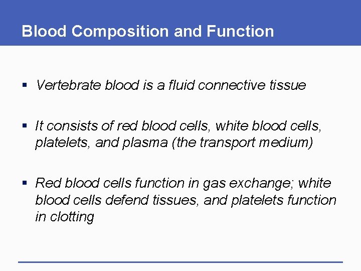 Blood Composition and Function § Vertebrate blood is a fluid connective tissue § It