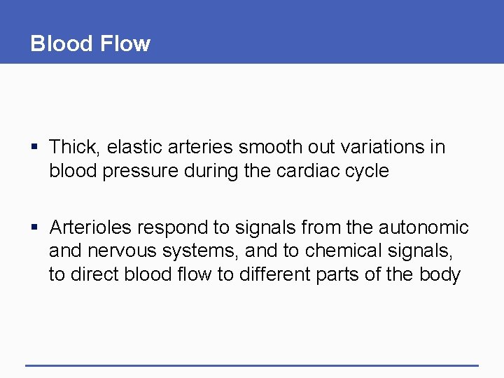 Blood Flow § Thick, elastic arteries smooth out variations in blood pressure during the