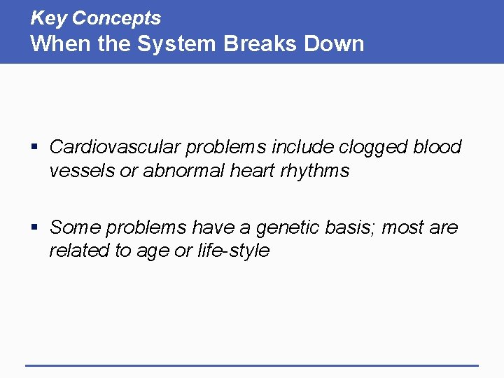 Key Concepts When the System Breaks Down § Cardiovascular problems include clogged blood vessels