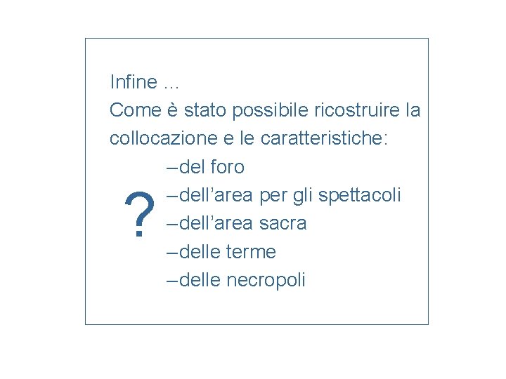 Infine … Come è stato possibile ricostruire la collocazione e le caratteristiche: – del