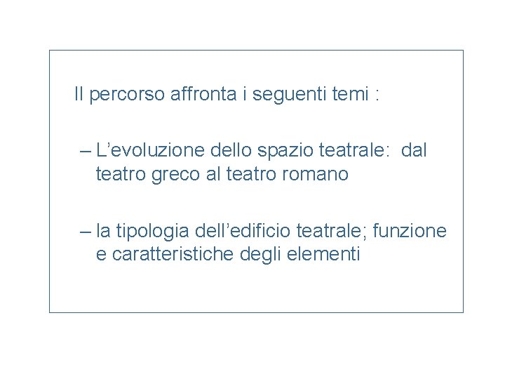 Il percorso affronta i seguenti temi : – L’evoluzione dello spazio teatrale: dal teatro