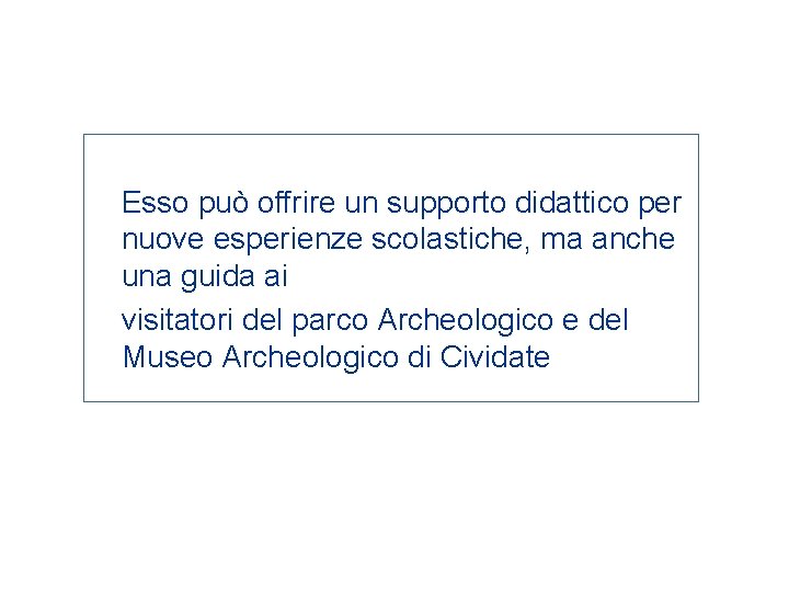 Esso può offrire un supporto didattico per nuove esperienze scolastiche, ma anche una guida