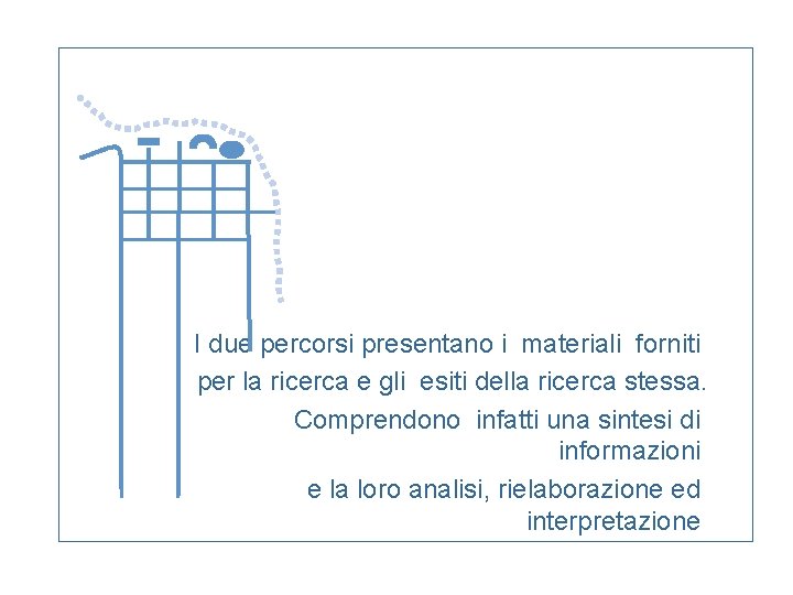 I due percorsi presentano i materiali forniti per la ricerca e gli esiti della