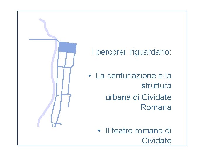 I percorsi riguardano: • La centuriazione e la struttura urbana di Cividate Romana •