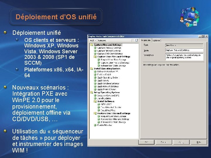 Déploiement d’OS unifié Déploiement unifié OS clients et serveurs : Windows XP, Windows Vista,