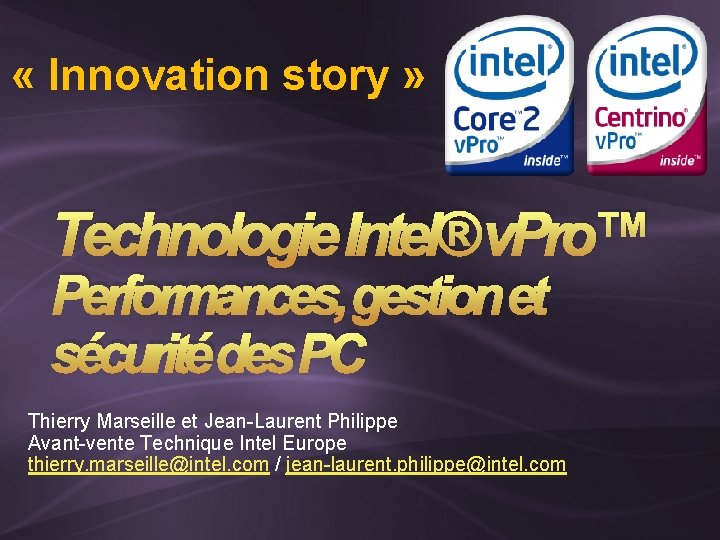  « Innovation story » Technologie Intel® v. Pro™ Performances, gestion et sécurité des
