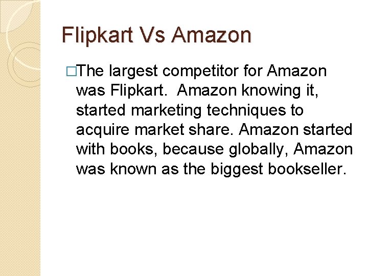 Flipkart Vs Amazon �The largest competitor for Amazon was Flipkart. Amazon knowing it, started