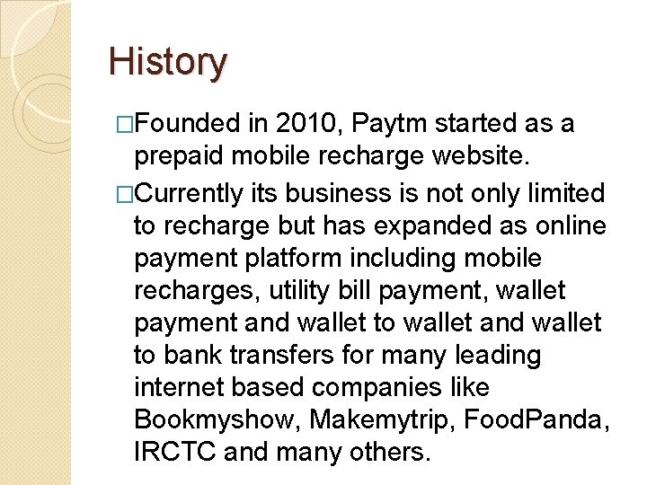 History �Founded in 2010, Paytm started as a prepaid mobile recharge website. �Currently its