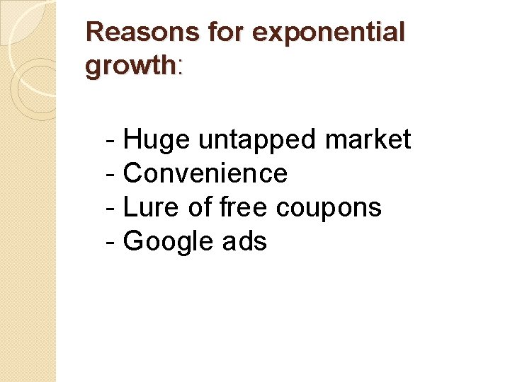 Reasons for exponential growth: - Huge untapped market - Convenience - Lure of free
