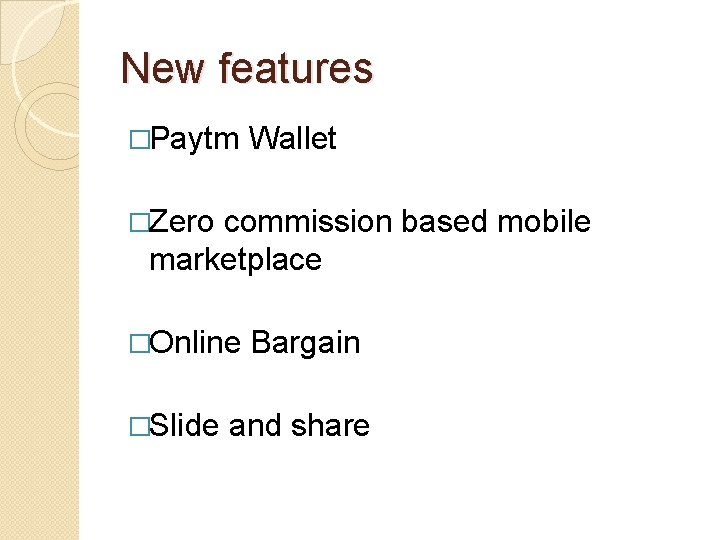 New features �Paytm Wallet �Zero commission based mobile marketplace �Online Bargain �Slide and share