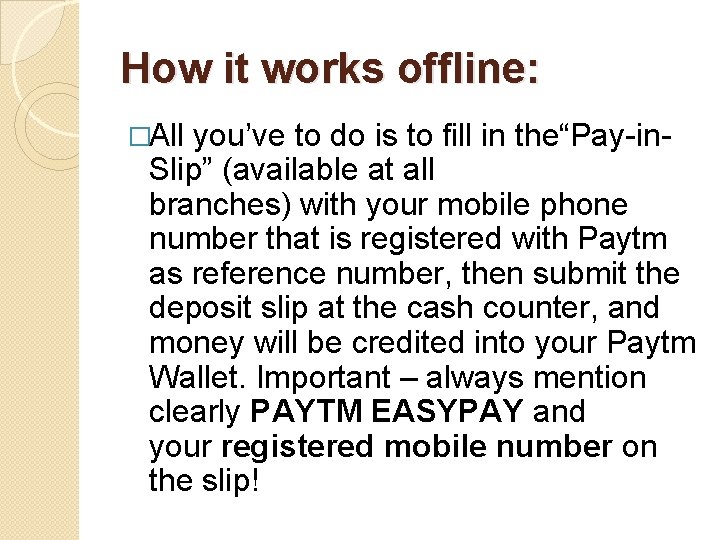 How it works offline: �All you’ve to do is to fill in the“Pay-in- Slip”