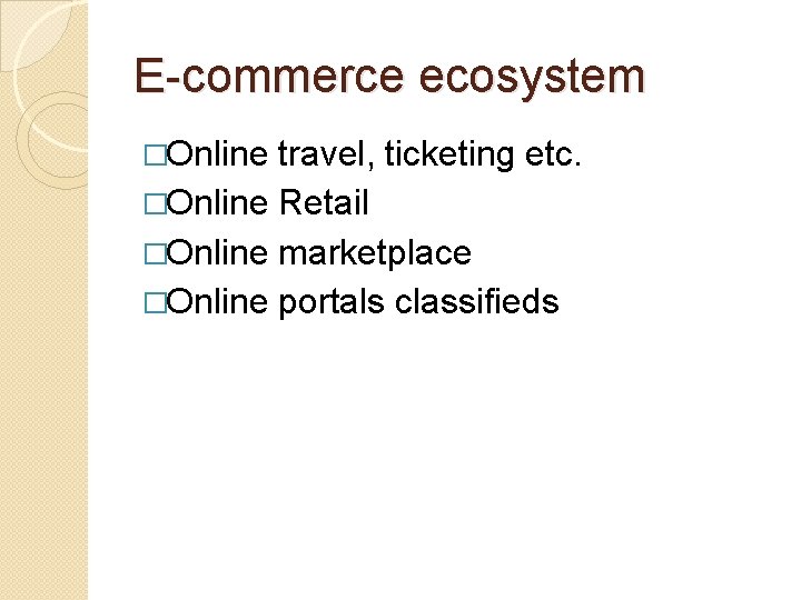 E-commerce ecosystem �Online travel, ticketing etc. �Online Retail �Online marketplace �Online portals classifieds 