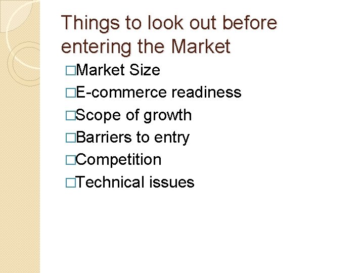 Things to look out before entering the Market �Market Size �E-commerce readiness �Scope of