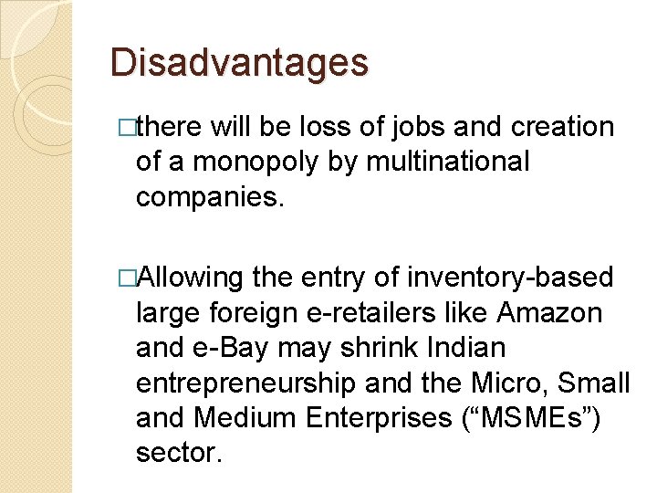 Disadvantages �there will be loss of jobs and creation of a monopoly by multinational