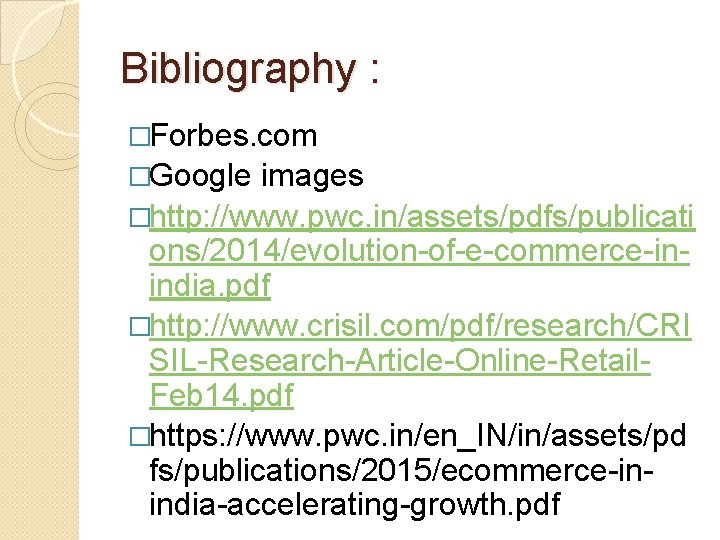 Bibliography : �Forbes. com �Google images �http: //www. pwc. in/assets/pdfs/publicati ons/2014/evolution-of-e-commerce-inindia. pdf �http: //www.