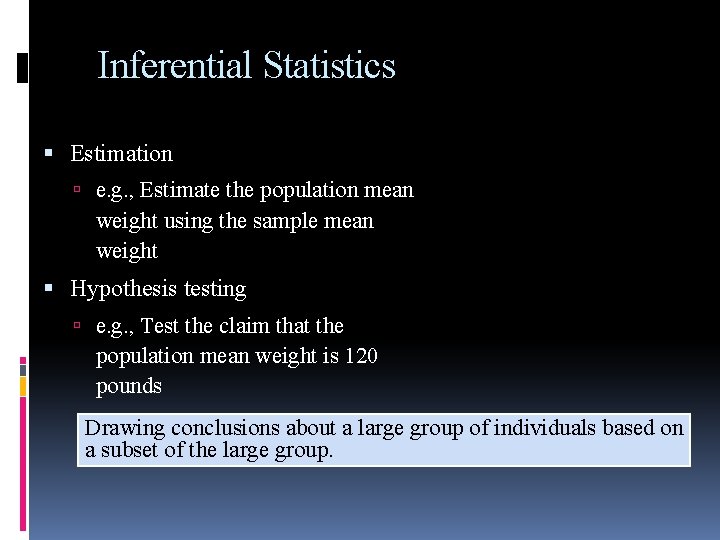 Inferential Statistics Estimation e. g. , Estimate the population mean weight using the sample Inferential Statistics Estimation e. g. , Estimate the population mean weight using the sample