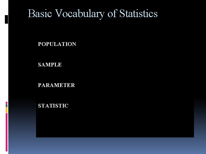 Basic Vocabulary of Statistics POPULATION SAMPLE PARAMETER STATISTIC Basic Vocabulary of Statistics POPULATION SAMPLE PARAMETER STATISTIC