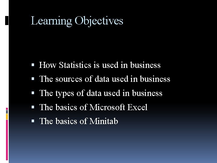 Learning Objectives How Statistics is used in business The sources of data used in Learning Objectives How Statistics is used in business The sources of data used in