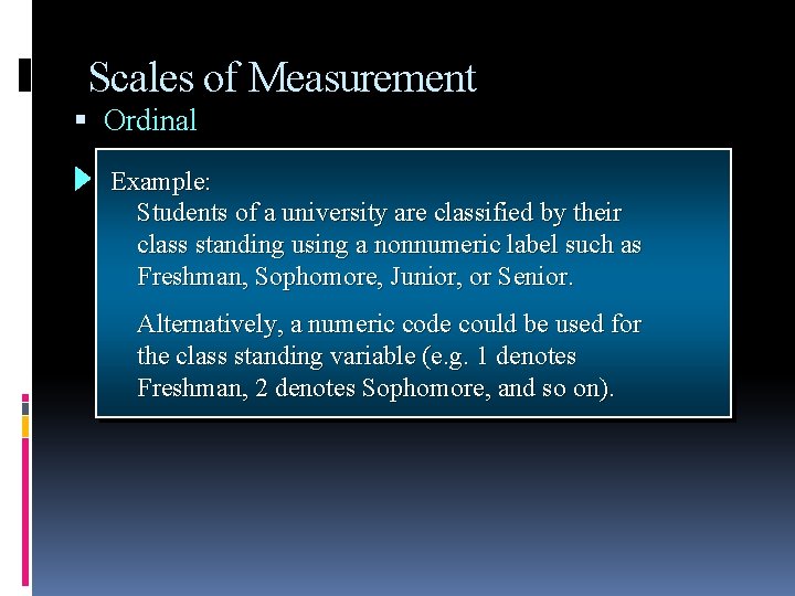 Scales of Measurement Ordinal Example: Students of a university are classified by their class Scales of Measurement Ordinal Example: Students of a university are classified by their class