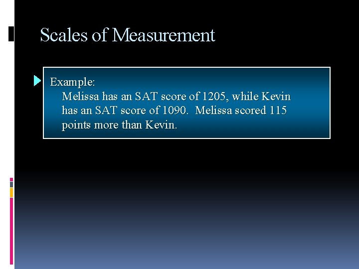 Scales of Measurement Example: Interval Melissa has an SAT score of 1205, while Kevin Scales of Measurement Example: Interval Melissa has an SAT score of 1205, while Kevin