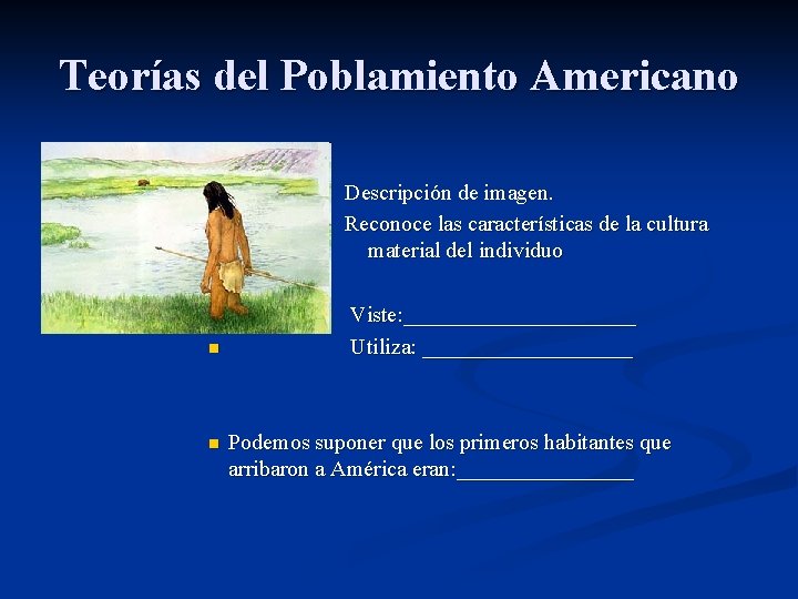 Teorías del Poblamiento Americano n n n Descripción de imagen. Reconoce las características de