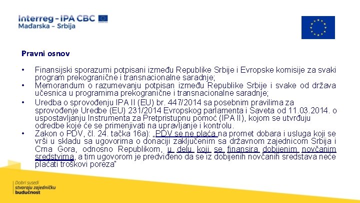 Pravni osnov • • Finаnsijski sporаzumi potpisаni između Republike Srbije i Evropske komisije zа