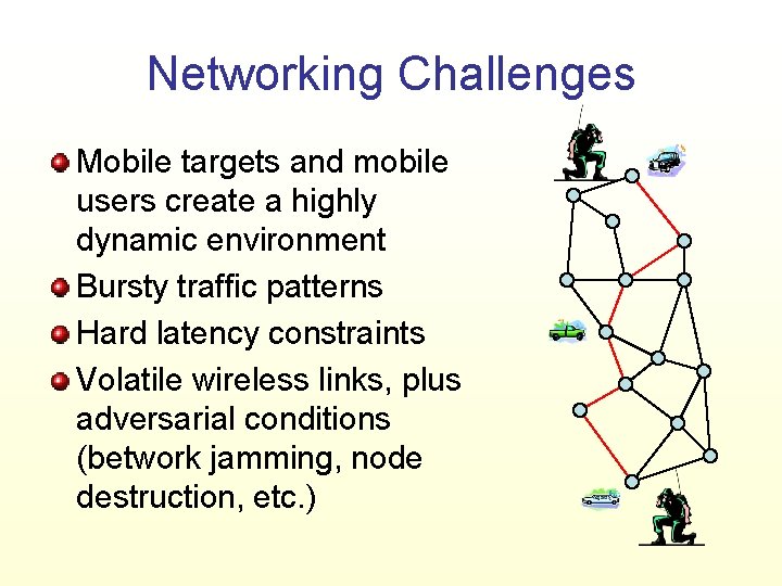 Networking Challenges Mobile targets and mobile users create a highly dynamic environment Bursty traffic