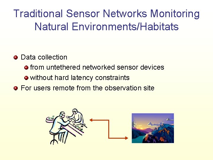 Traditional Sensor Networks Monitoring Natural Environments/Habitats Data collection from untethered networked sensor devices without