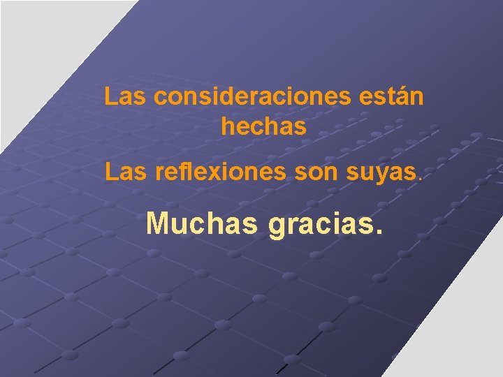 Las consideraciones están hechas Las reflexiones son suyas. Muchas gracias. 