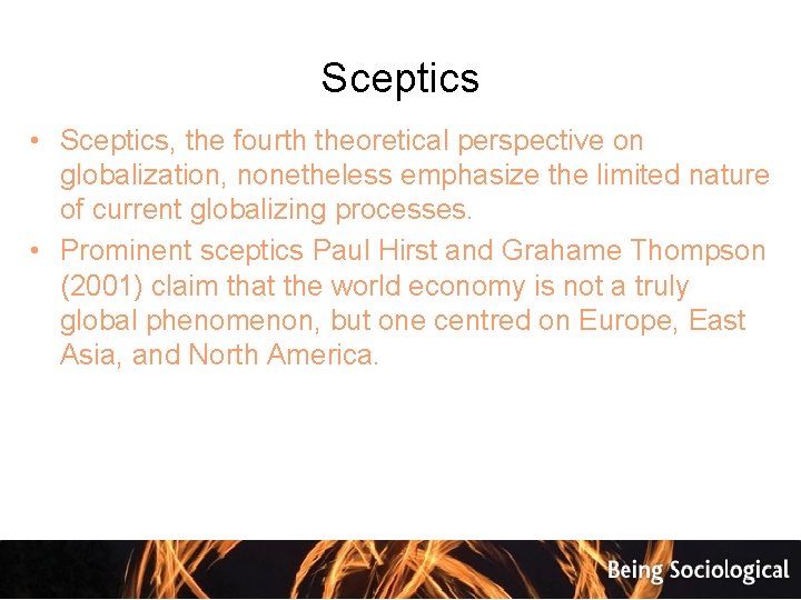 Sceptics • Sceptics, the fourth theoretical perspective on globalization, nonetheless emphasize the limited nature