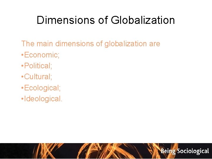 Dimensions of Globalization The main dimensions of globalization are • Economic; • Political; •