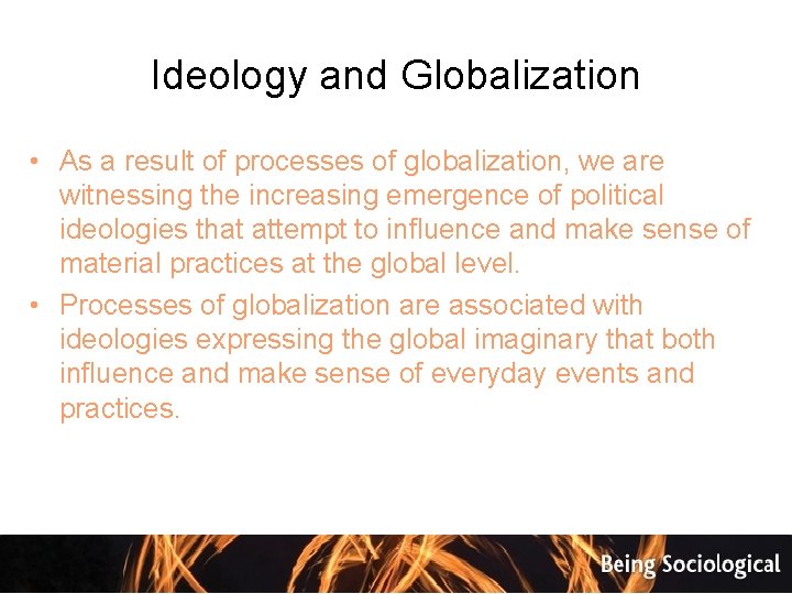 Ideology and Globalization • As a result of processes of globalization, we are witnessing