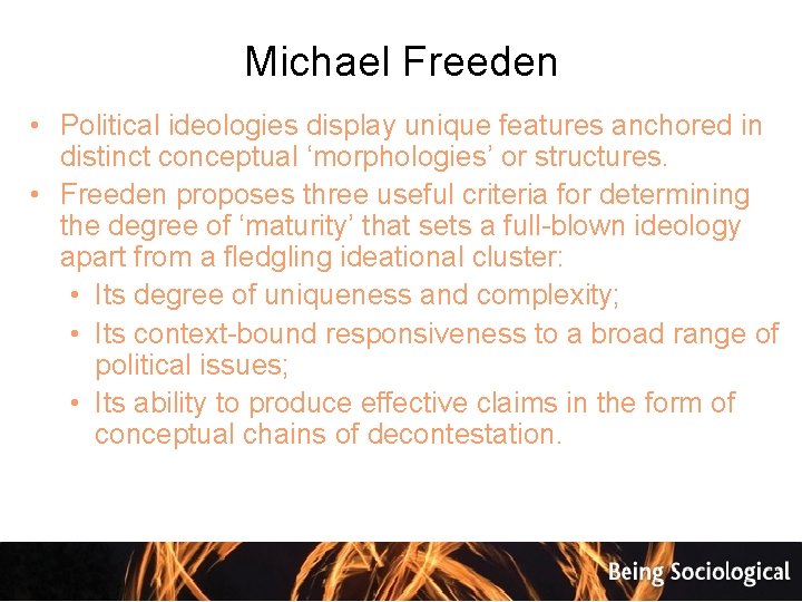Michael Freeden • Political ideologies display unique features anchored in distinct conceptual ‘morphologies’ or