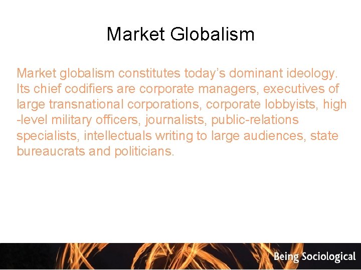 Market Globalism Market globalism constitutes today’s dominant ideology. Its chief codifiers are corporate managers,