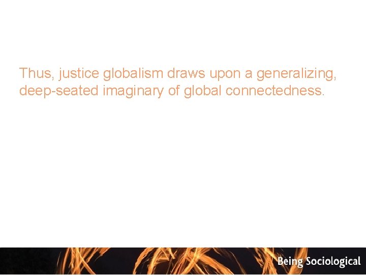 Thus, justice globalism draws upon a generalizing, deep-seated imaginary of global connectedness. 